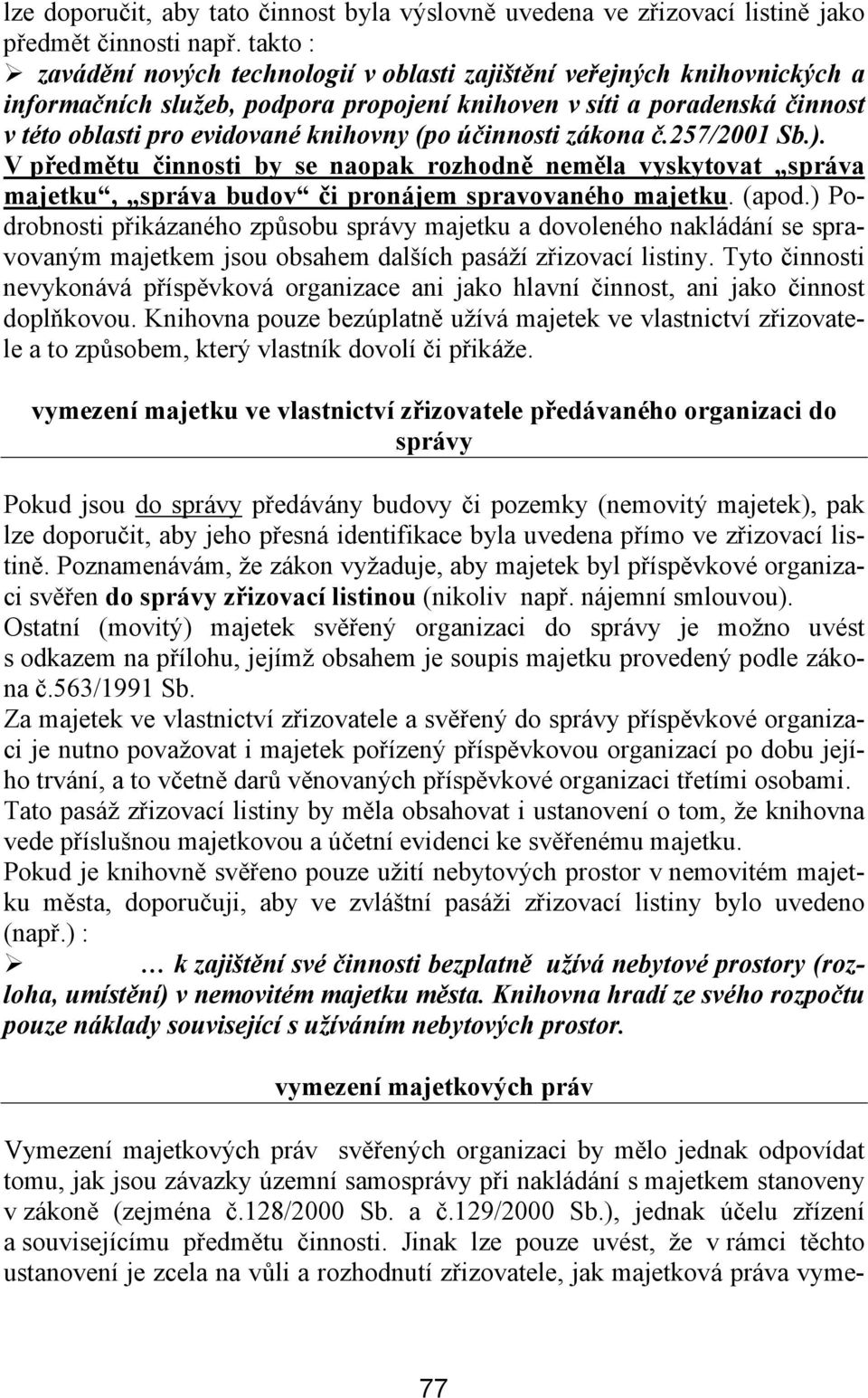 účinnosti zákona č.257/2001 Sb.). V předmětu činnosti by se naopak rozhodně neměla vyskytovat správa majetku, správa budov či pronájem spravovaného majetku. (apod.