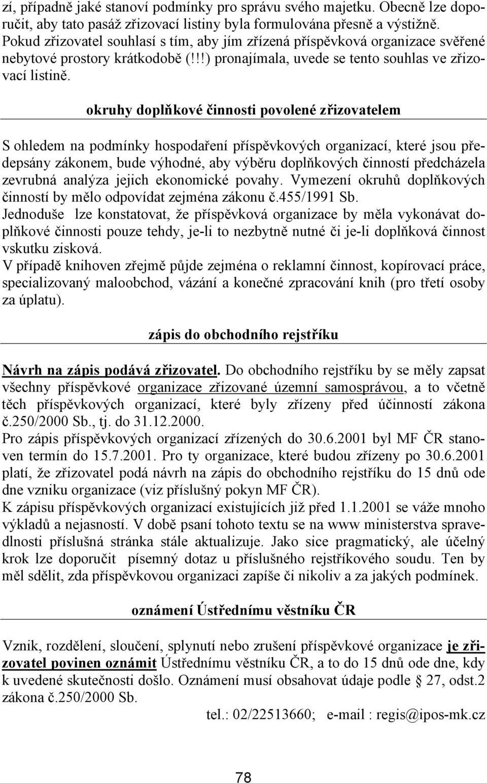 okruhy doplňkové činnosti povolené zřizovatelem S ohledem na podmínky hospodaření příspěvkových organizací, které jsou předepsány zákonem, bude výhodné, aby výběru doplňkových činností předcházela