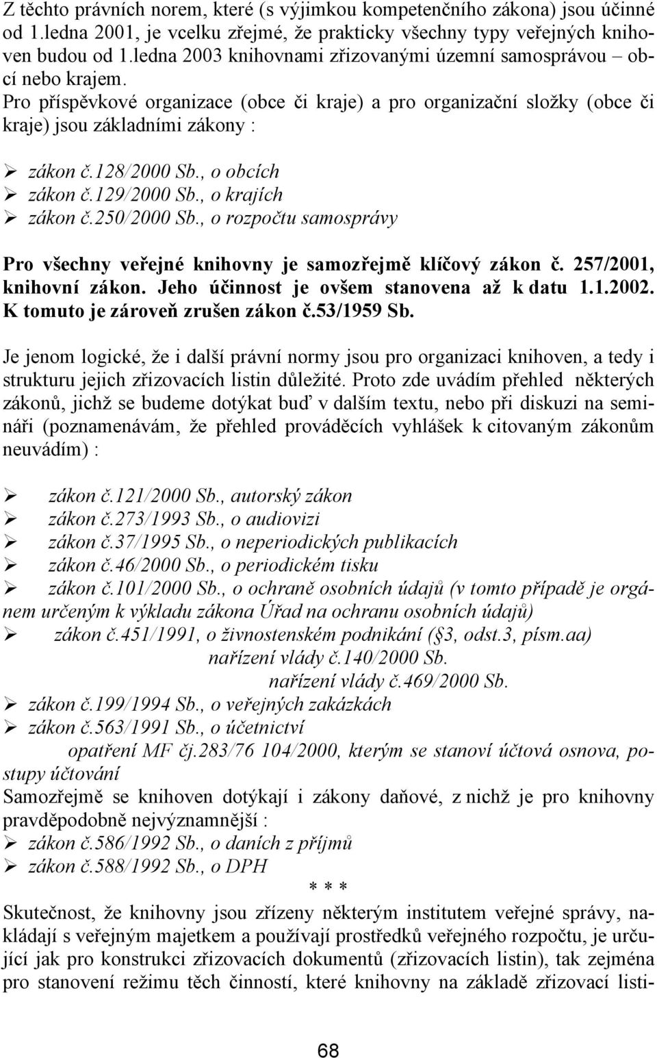 , o obcích zákon č.129/2000 Sb., o krajích zákon č.250/2000 Sb., o rozpočtu samosprávy Pro všechny veřejné knihovny je samozřejmě klíčový zákon č. 257/2001, knihovní zákon.