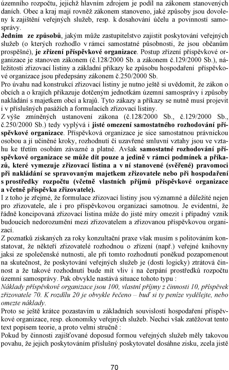 Jedním ze způsobů, jakým může zastupitelstvo zajistit poskytování veřejných služeb (o kterých rozhodlo v rámci samostatné působnosti, že jsou občanům prospěšné), je zřízení příspěvkové organizace.