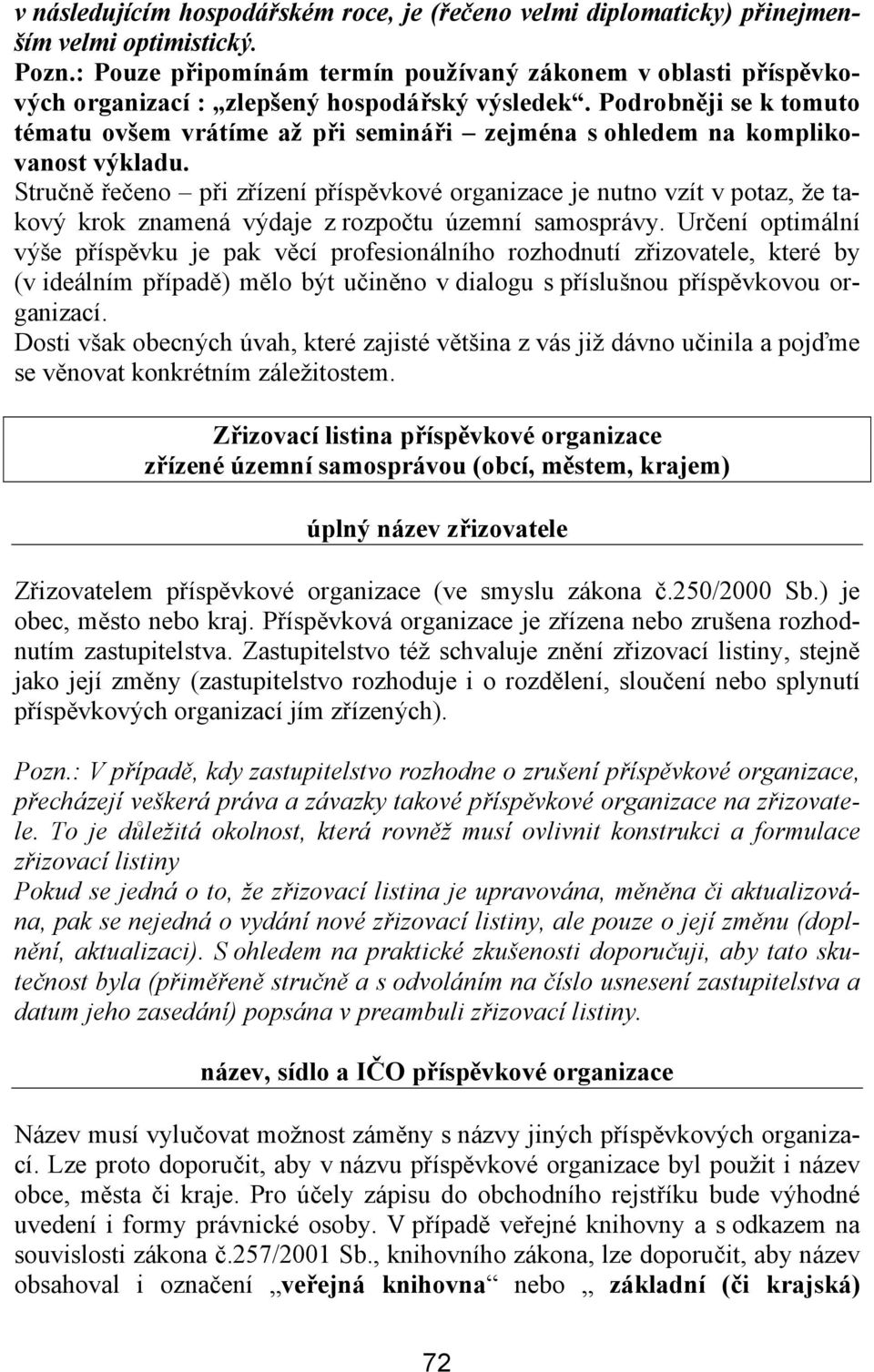 Podrobněji se k tomuto tématu ovšem vrátíme až při semináři zejména s ohledem na komplikovanost výkladu.