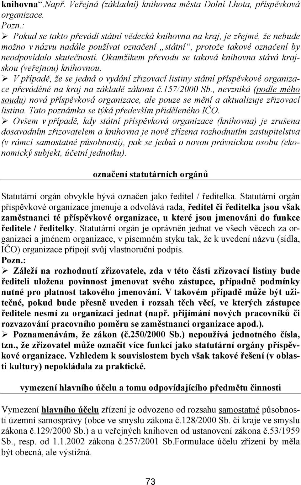 Okamžikem převodu se taková knihovna stává krajskou (veřejnou) knihovnou. V případě, že se jedná o vydání zřizovací listiny státní příspěvkové organizace převáděné na kraj na základě zákona č.