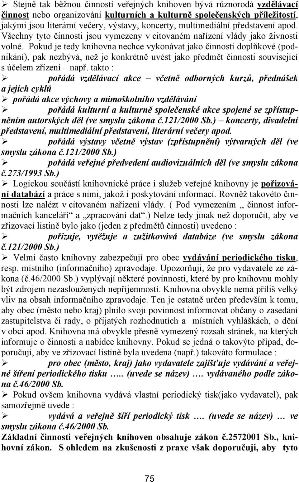 Pokud je tedy knihovna nechce vykonávat jako činnosti doplňkové (podnikání), pak nezbývá, než je konkrétně uvést jako předmět činnosti související s účelem zřízení např.