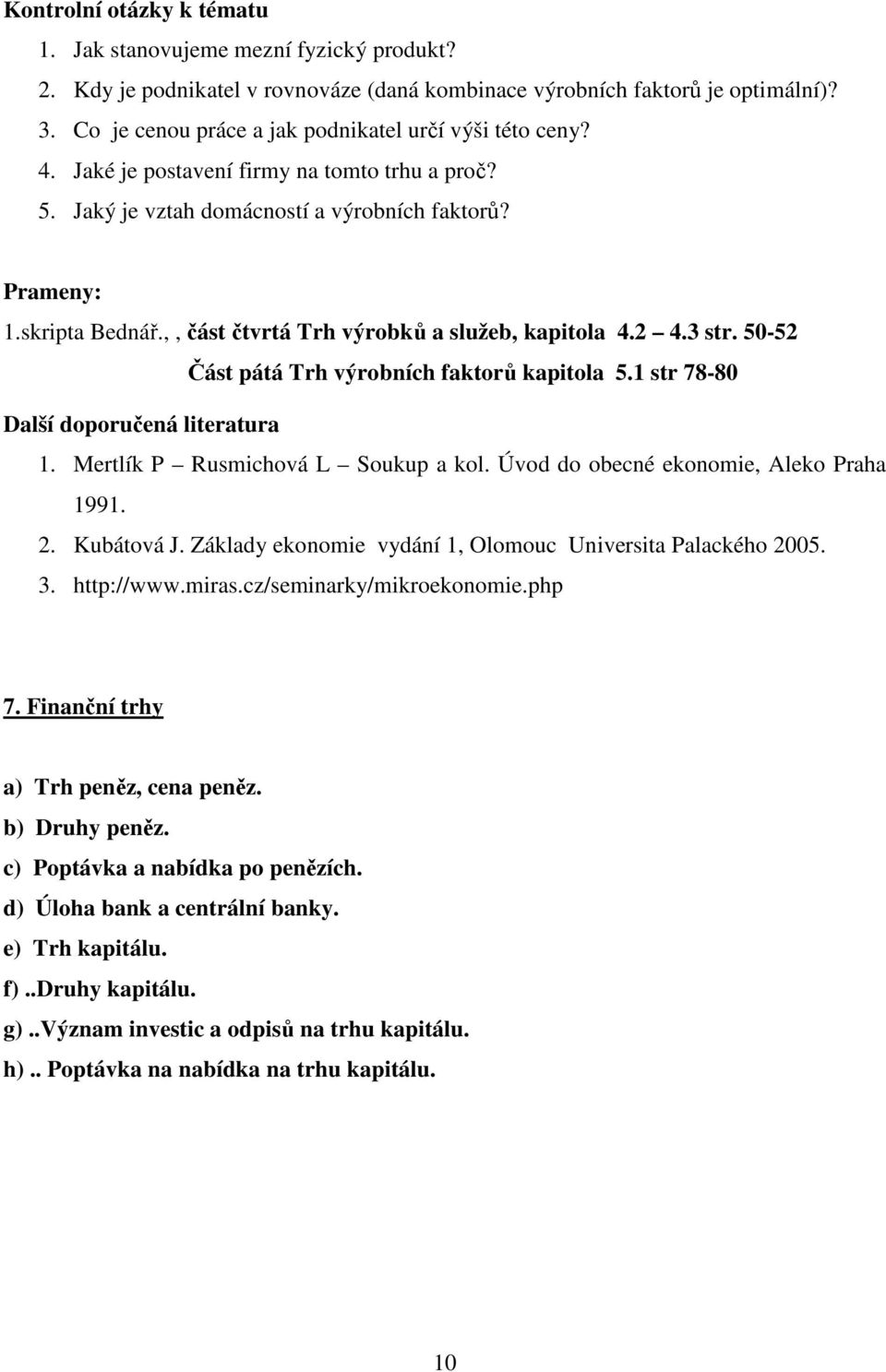 ,, část čtvrtá Trh výrobků a služeb, kapitola 4.2 4.3 str. 50-52 Část pátá Trh výrobních faktorů kapitola 5.1 str 78-80 Další doporučená literatura 1. Mertlík P Rusmichová L Soukup a kol.