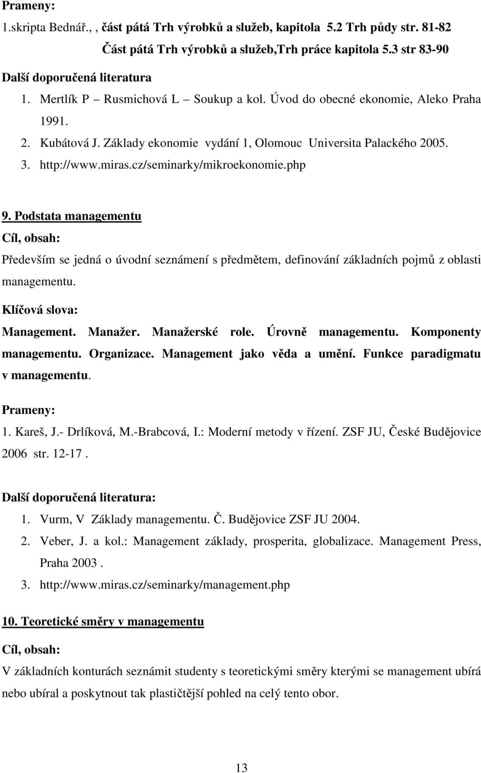 cz/seminarky/mikroekonomie.php 9. Podstata managementu Především se jedná o úvodní seznámení s předmětem, definování základních pojmů z oblasti managementu. Management. Manažer. Manažerské role.