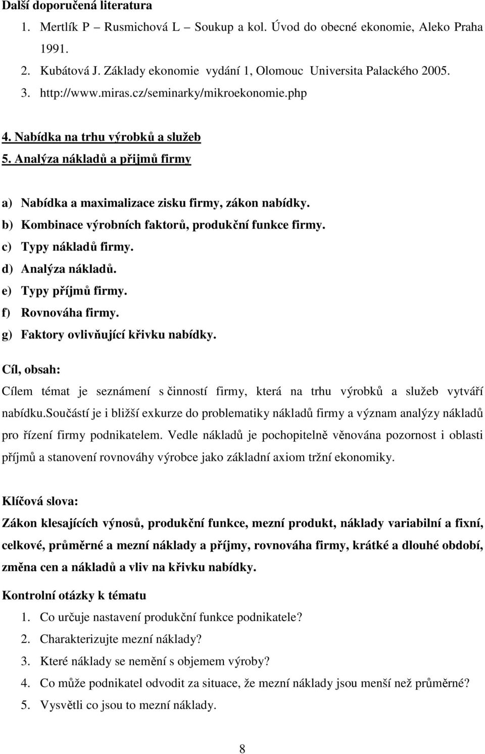 b) Kombinace výrobních faktorů, produkční funkce firmy. c) Typy nákladů firmy. d) Analýza nákladů. e) Typy příjmů firmy. f) Rovnováha firmy. g) Faktory ovlivňující křivku nabídky.