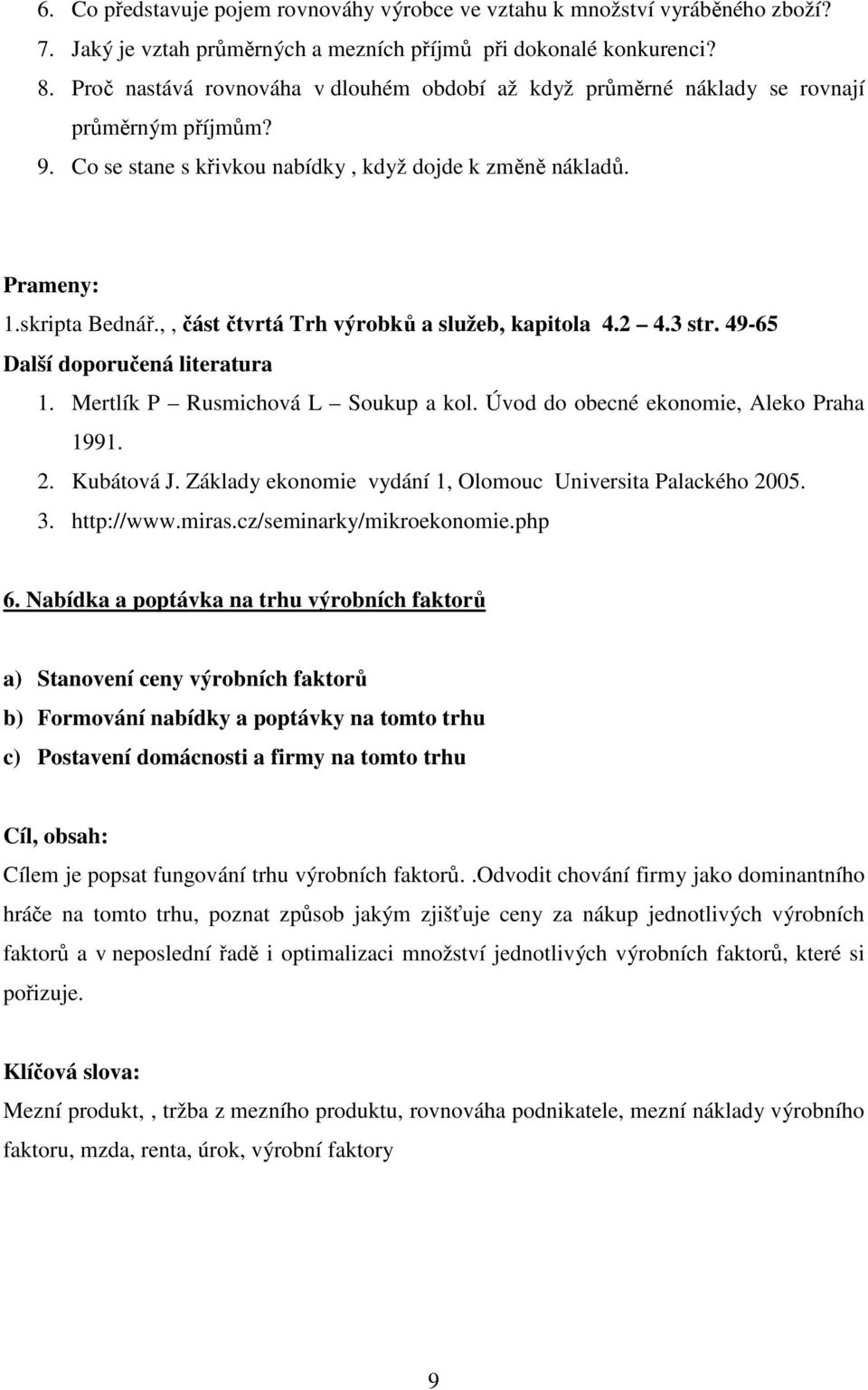 ,, část čtvrtá Trh výrobků a služeb, kapitola 4.2 4.3 str. 49-65 Další doporučená literatura 1. Mertlík P Rusmichová L Soukup a kol. Úvod do obecné ekonomie, Aleko Praha 1991. 2. Kubátová J.