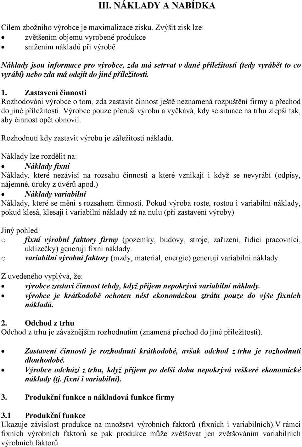 do jiné příležitosti. 1. Zastavení činnosti Rozhodování výrobce o tom, zda zastavit činnost ještě neznamená rozpuštění firmy a přechod do jiné příležitosti.