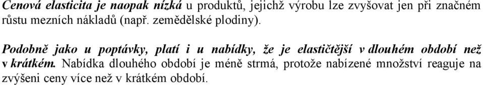 Podobně jako u poptávky, platí i u nabídky, že je elastičtější v dlouhém období než v