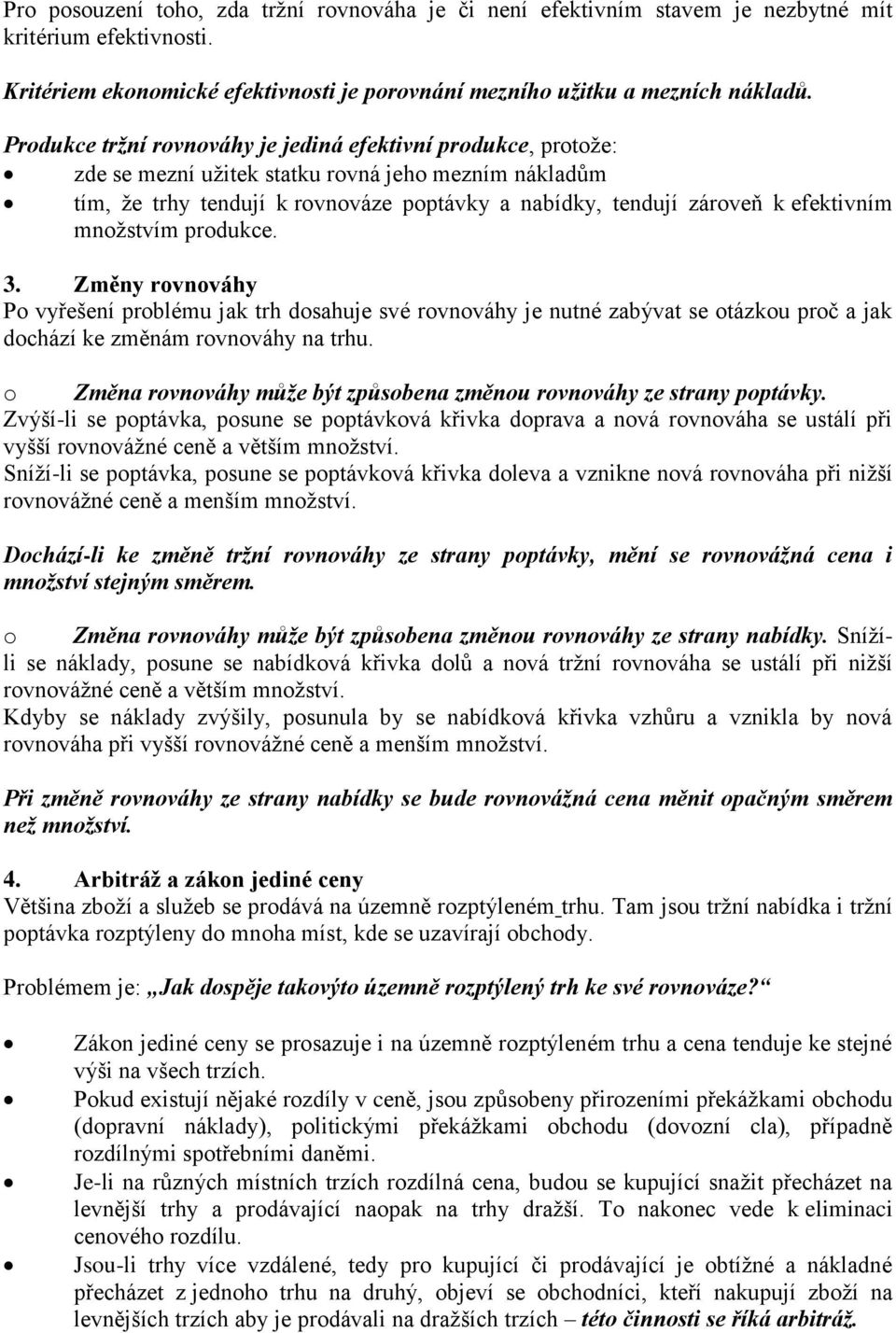 množstvím produkce. 3. Změny rovnováhy Po vyřešení problému jak trh dosahuje své rovnováhy je nutné zabývat se otázkou proč a jak dochází ke změnám rovnováhy na trhu.