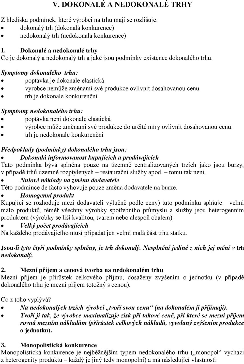 Symptomy dokonalého trhu: poptávka je dokonale elastická výrobce nemůže změnami své produkce ovlivnit dosahovanou cenu trh je dokonale konkurenční Symptomy nedokonalého trhu: poptávka není dokonale