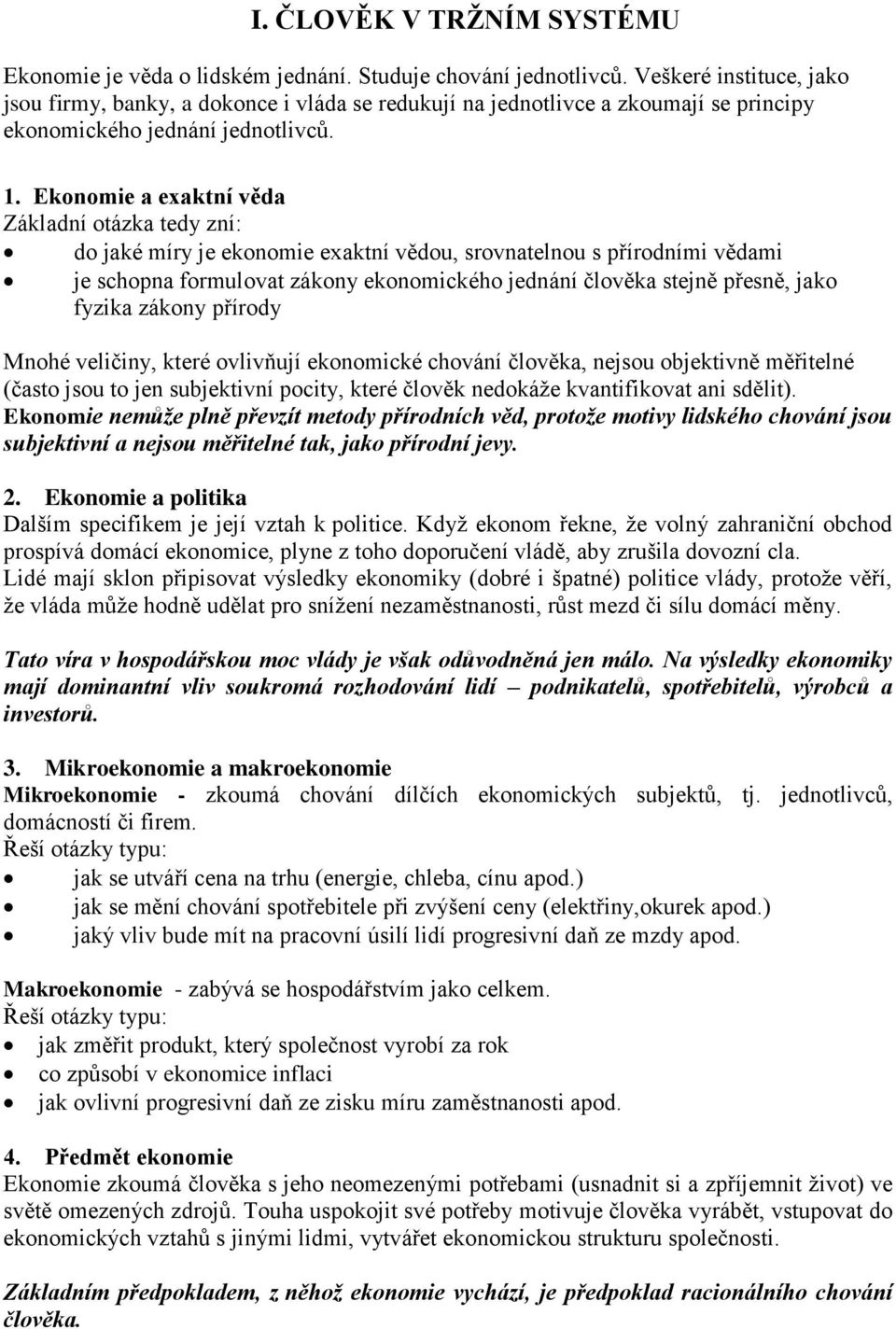 Ekonomie a exaktní věda Základní otázka tedy zní: do jaké míry je ekonomie exaktní vědou, srovnatelnou s přírodními vědami je schopna formulovat zákony ekonomického jednání člověka stejně přesně,