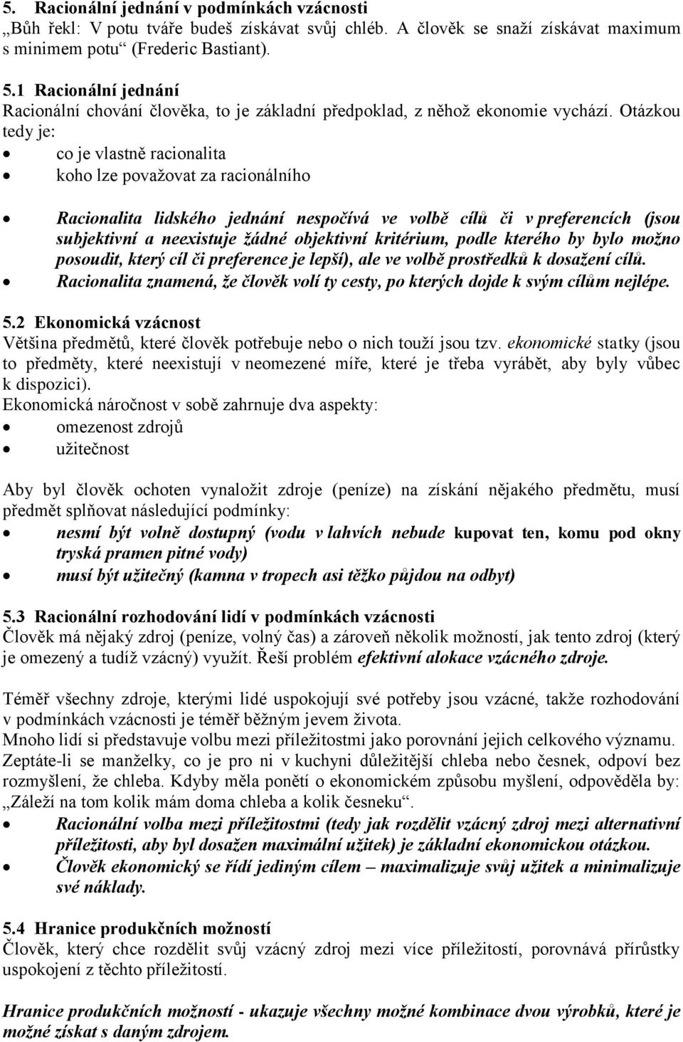 Otázkou tedy je: co je vlastně racionalita koho lze považovat za racionálního Racionalita lidského jednání nespočívá ve volbě cílů či v preferencích (jsou subjektivní a neexistuje žádné objektivní