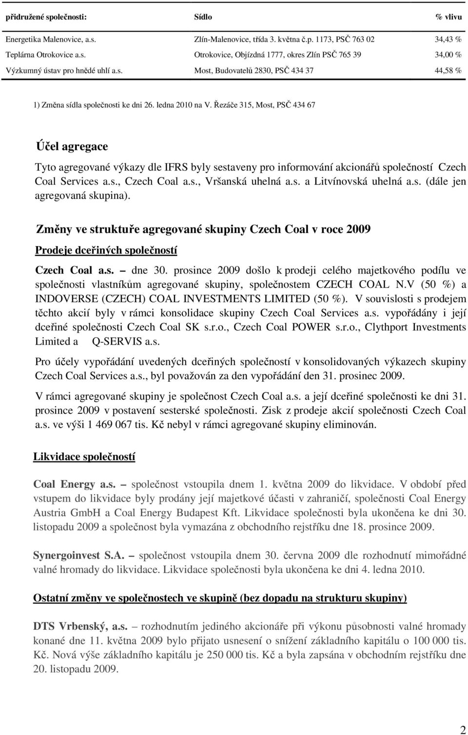 Řezáče 315, Most, PSČ 434 67 Účel agregace Tyto agregované výkazy dle IFRS byly sestaveny pro informování akcionářů společností Czech Coal Services a.s., Czech Coal a.s., Vršanská uhelná a.s. a Litvínovská uhelná a.