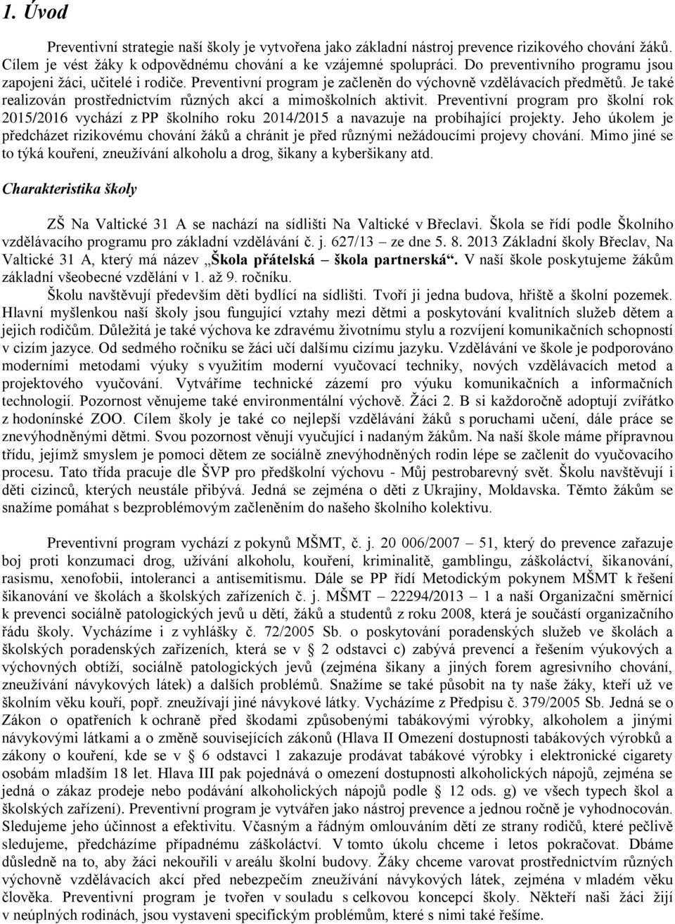 Je také realizován prostřednictvím různých akcí a mimoškolních aktivit. Preventivní program pro školní rok 2015/2016 vychází z PP školního roku 2014/2015 a navazuje na probíhající projekty.