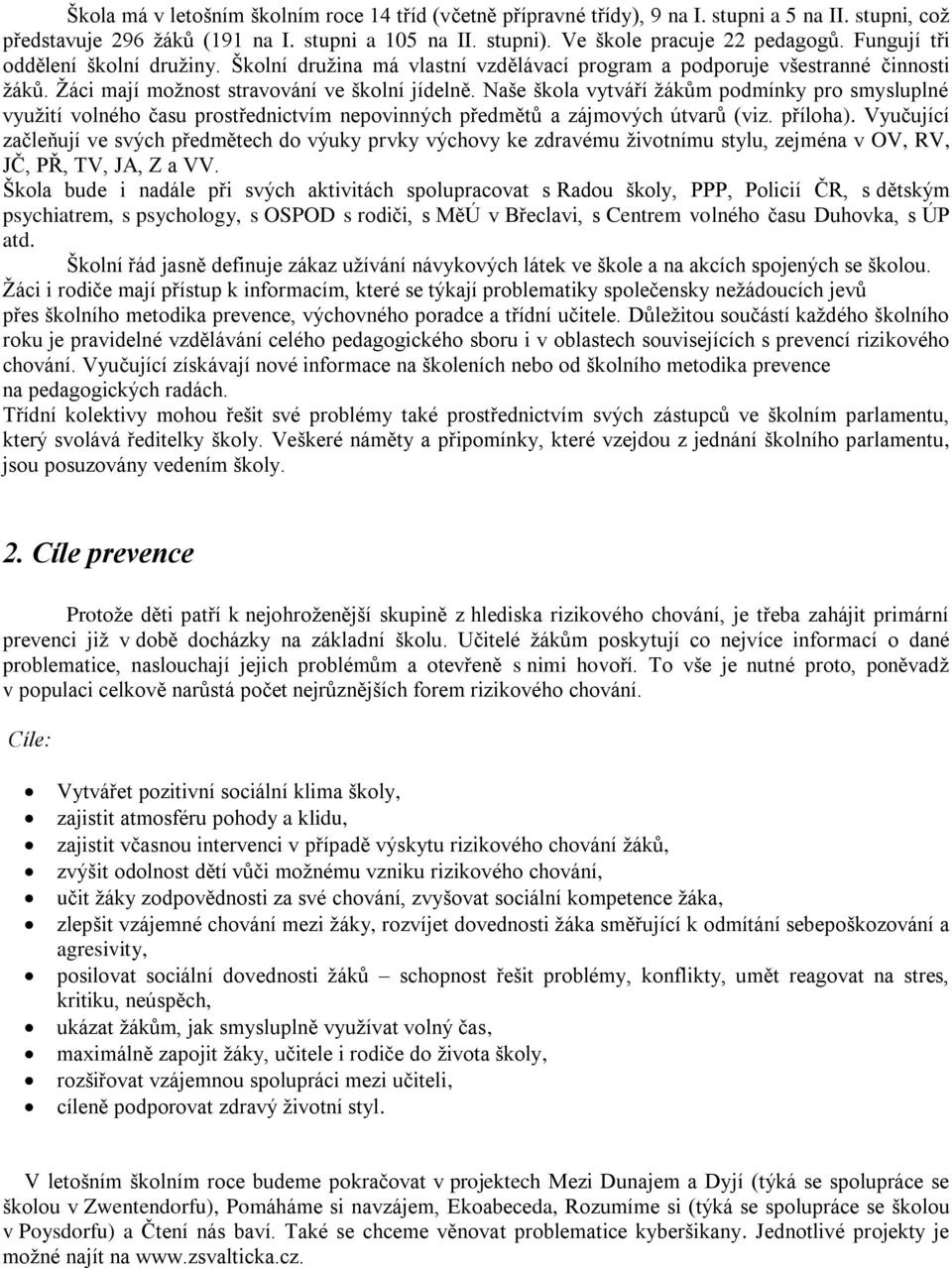 Naše škola vytváří žákům podmínky pro smysluplné využití volného času prostřednictvím nepovinných předmětů a zájmových útvarů (viz. příloha).