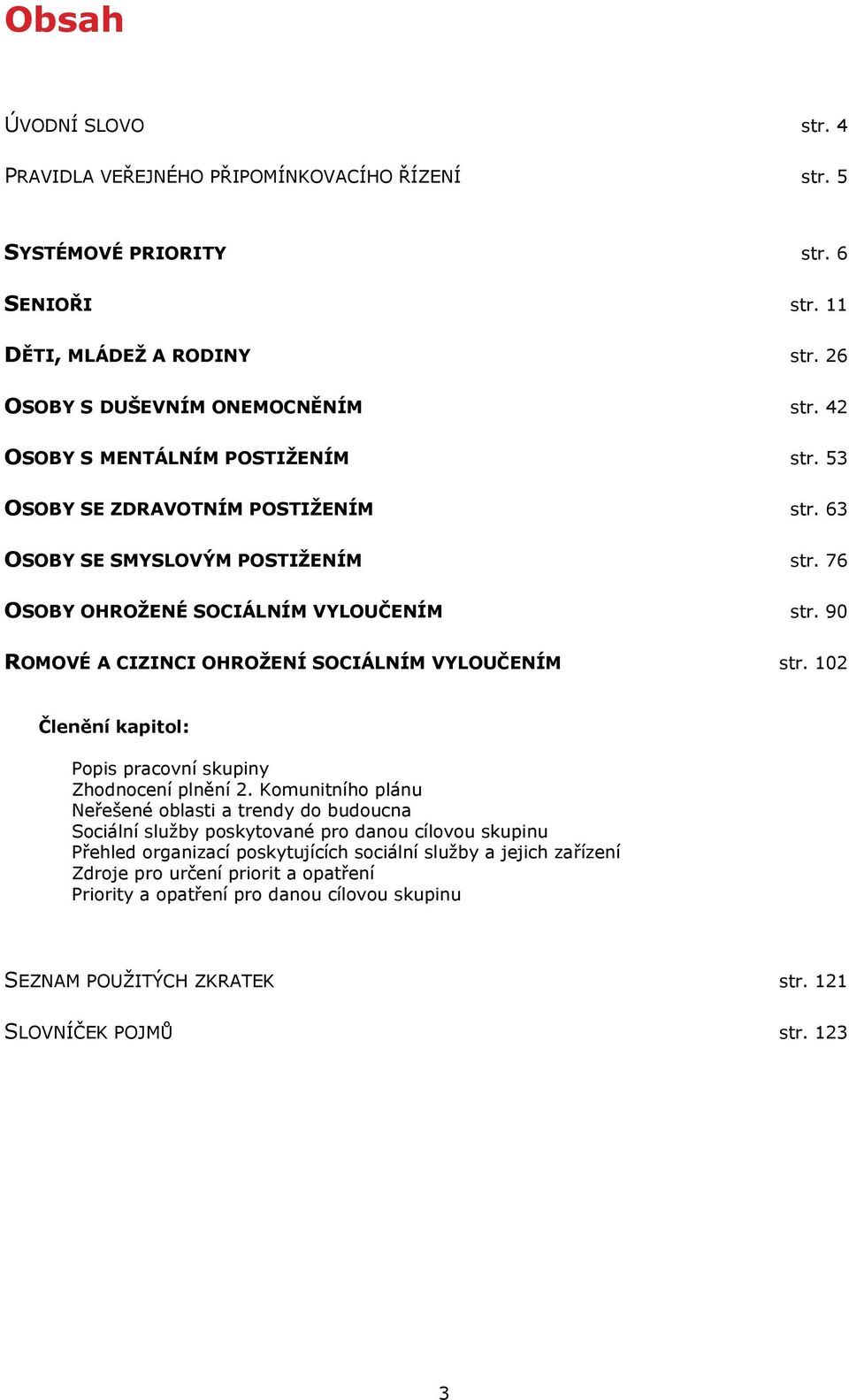 90 ROMOVÉ A CIZINCI OHROŽENÍ SOCIÁLNÍM VYLOUČENÍM str. 102 Členění kapitol: Popis pracovní skupiny Zhodnocení plnění 2.