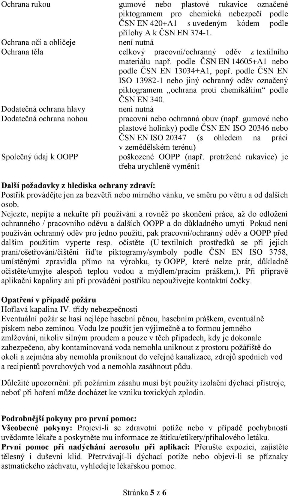 podle ČSN EN ISO 13982-1 nebo jiný ochranný oděv označený piktogramem ochrana proti chemikáliím podle ČSN EN 340.