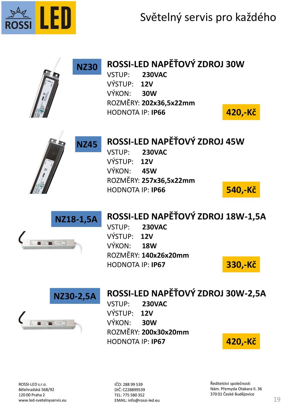 ROSSI-LED NAPĚŤOVÝ ZDROJ 18W-1,5A VSTUP: 230VAC VÝSTUP: 12V VÝKON: 18W ROZMĚRY: 140x26x20mm HODNOTA IP: IP67 330,-Kč