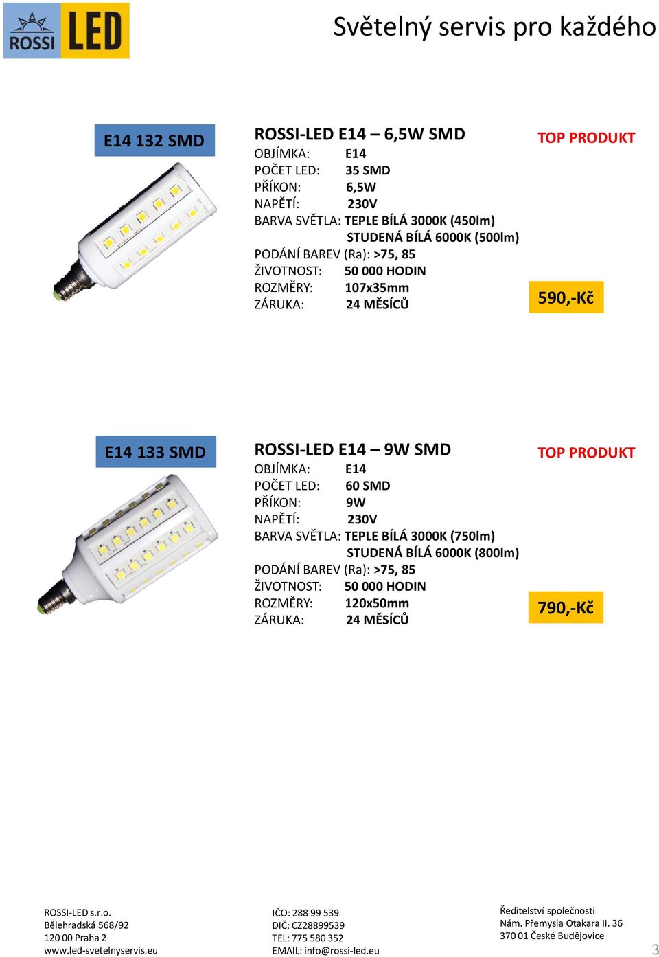 590,-Kč E14 133 SMD ROSSI-LED E14 9W SMD OBJÍMKA: E14 POČET LED: 60 SMD PŘÍKON: 9W