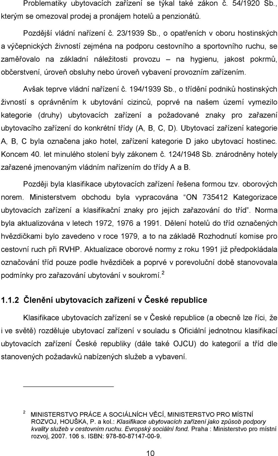 úroveň obsluhy nebo úroveň vybavení provozním zařízením. Avšak teprve vládní nařízení č. 194/1939 Sb.