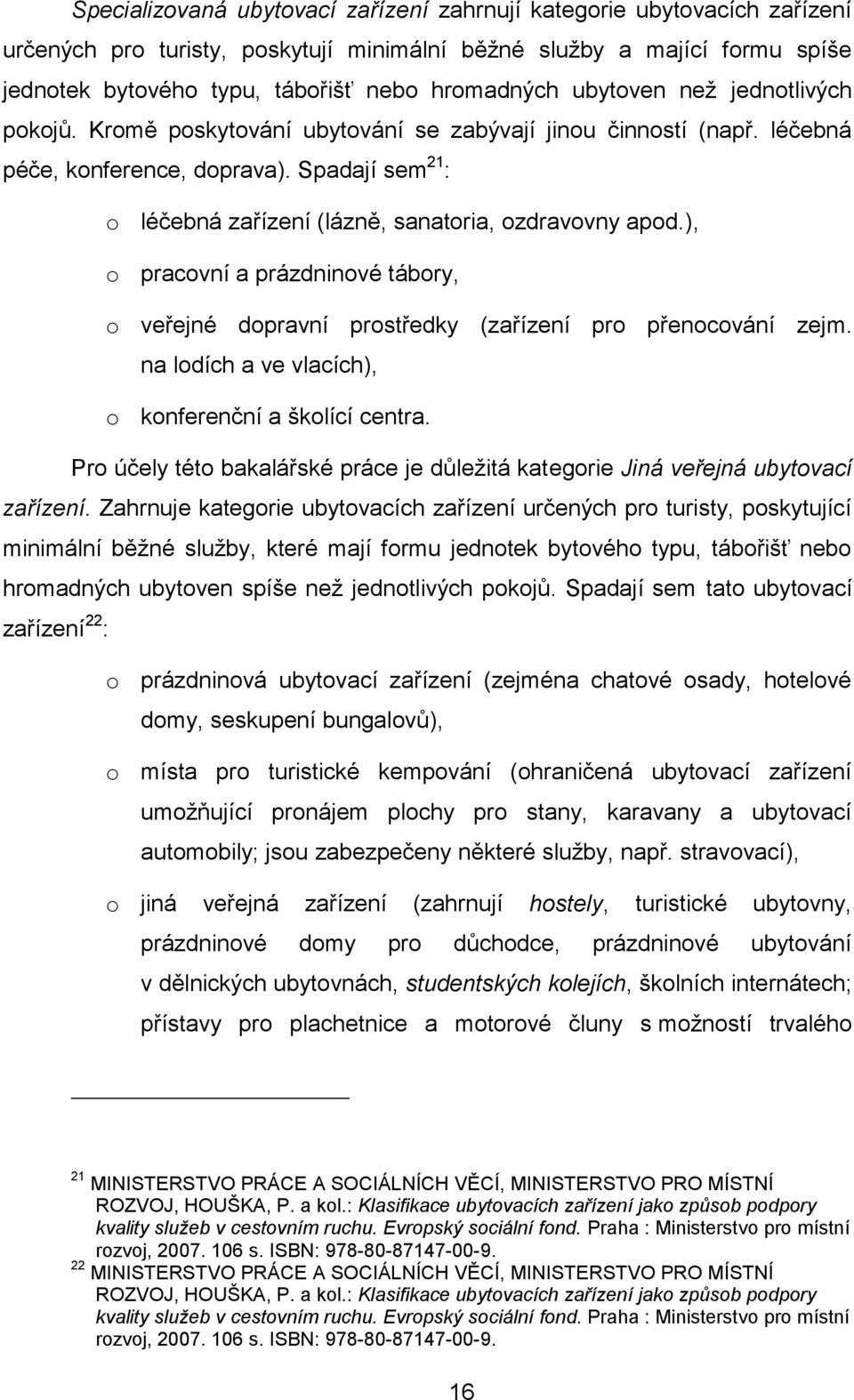 Spadají sem 21 : o léčebná zařízení (lázně, sanatoria, ozdravovny apod.), o pracovní a prázdninové tábory, o veřejné dopravní prostředky (zařízení pro přenocování zejm.