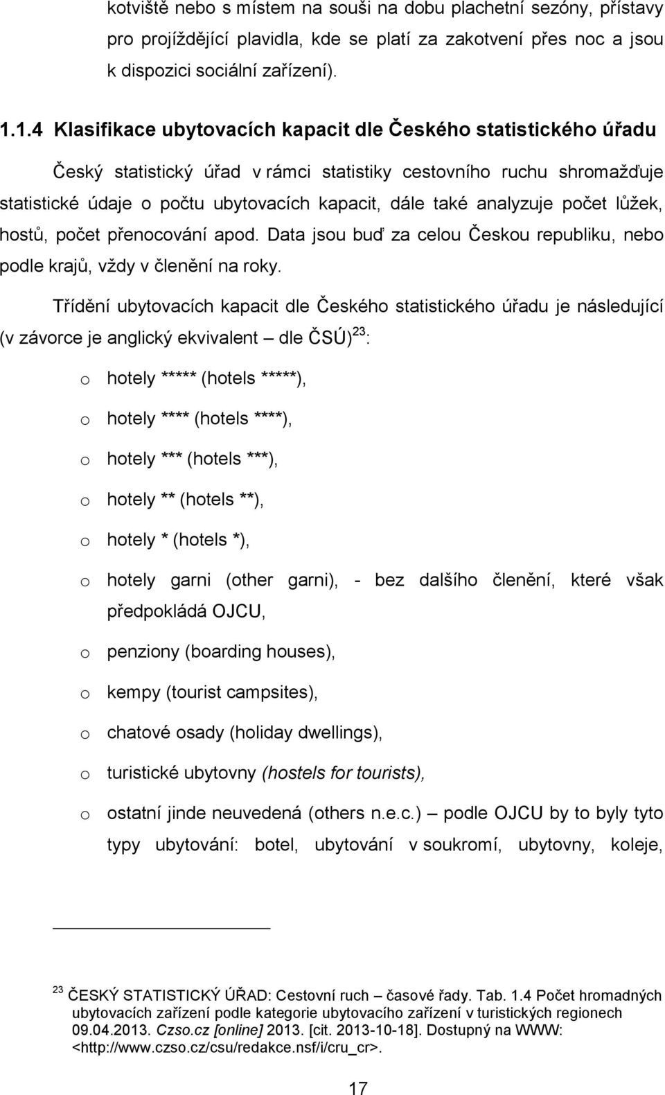 analyzuje počet lůžek, hostů, počet přenocování apod. Data jsou buď za celou Českou republiku, nebo podle krajů, vždy v členění na roky.