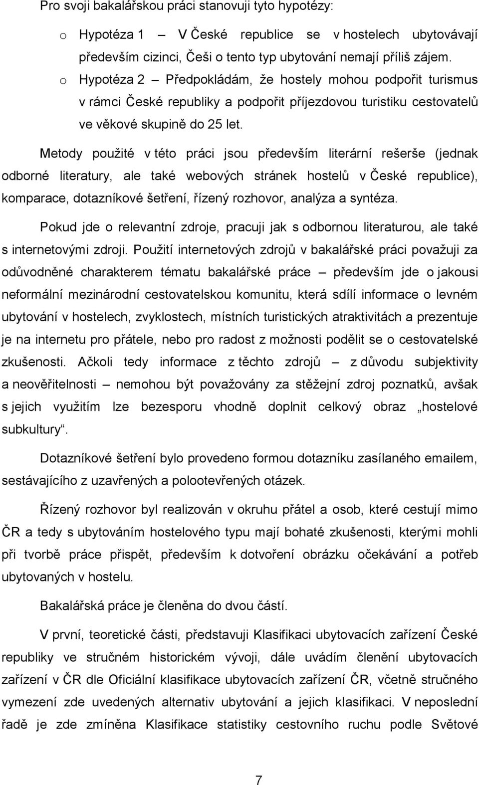 Metody použité v této práci jsou především literární rešerše (jednak odborné literatury, ale také webových stránek hostelů v České republice), komparace, dotazníkové šetření, řízený rozhovor, analýza