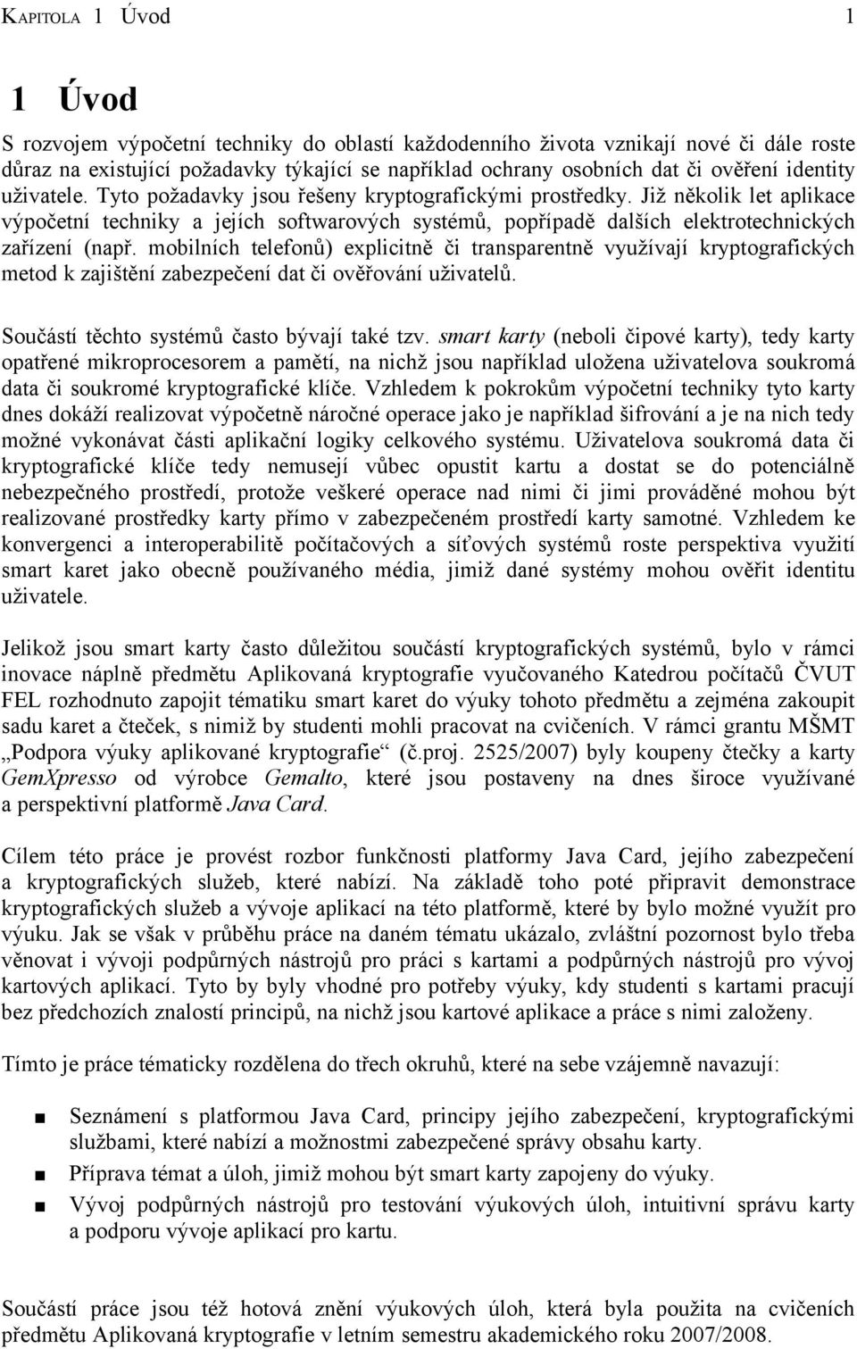 Již několik let aplikace výpočetní techniky a jejích softwarových systémů, popřípadě dalších elektrotechnických zařízení (např.