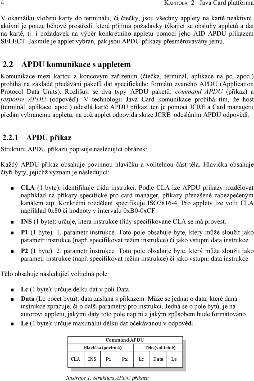 2 APDU komunikace s appletem Komunikace mezi kartou a koncovým zařízením (čtečka, terminál, aplikace na pc, apod.