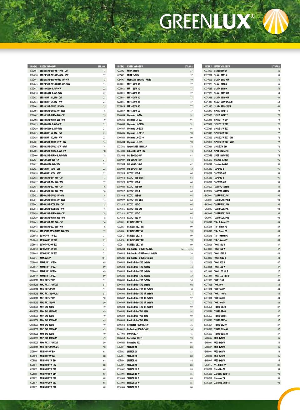 MR16 2W - CW 19 GXLZ008 LED30 SMD MR16 2W - WW 19 GXLZ019 LED48 GU10 2,4W - CW 21 GXLZ020 LED48 GU10 2,4W - WW 21 GXLZ025 LED48 MR16 2,4W - CW 23 GXLZ026 LED48 MR16 2,4W - WW 23 GXLZ001 LED48 SMD