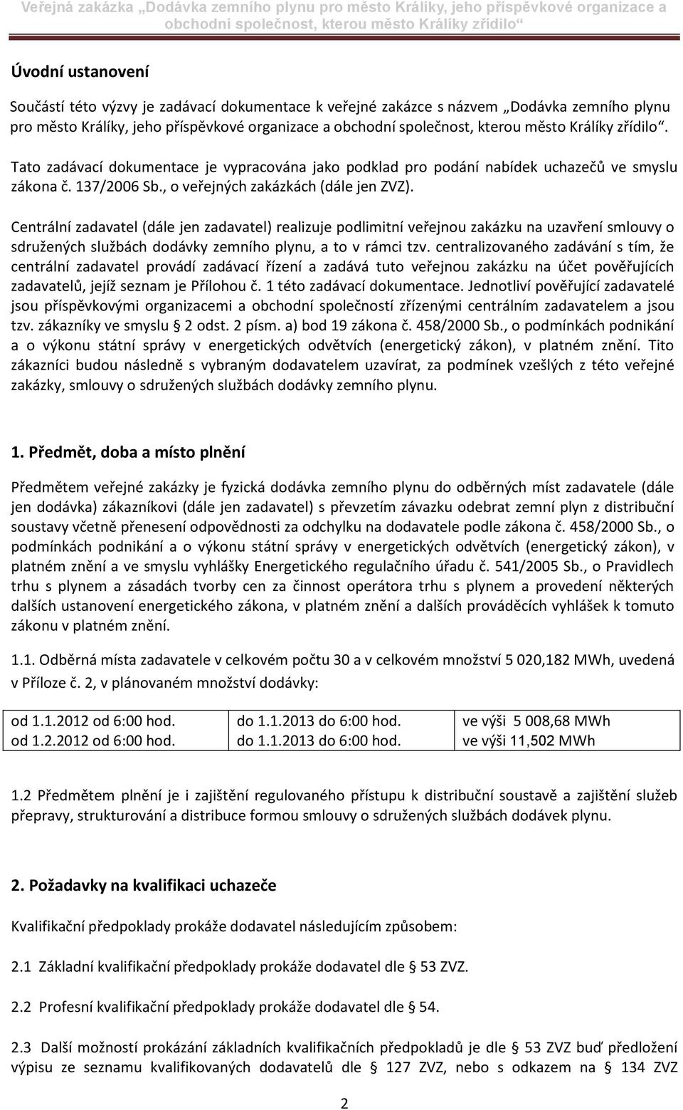 Centrální zadavatel (dále jen zadavatel) realizuje podlimitní veřejnou zakázku na uzavření smlouvy o sdružených službách dodávky zemního plynu, a to v rámci tzv.