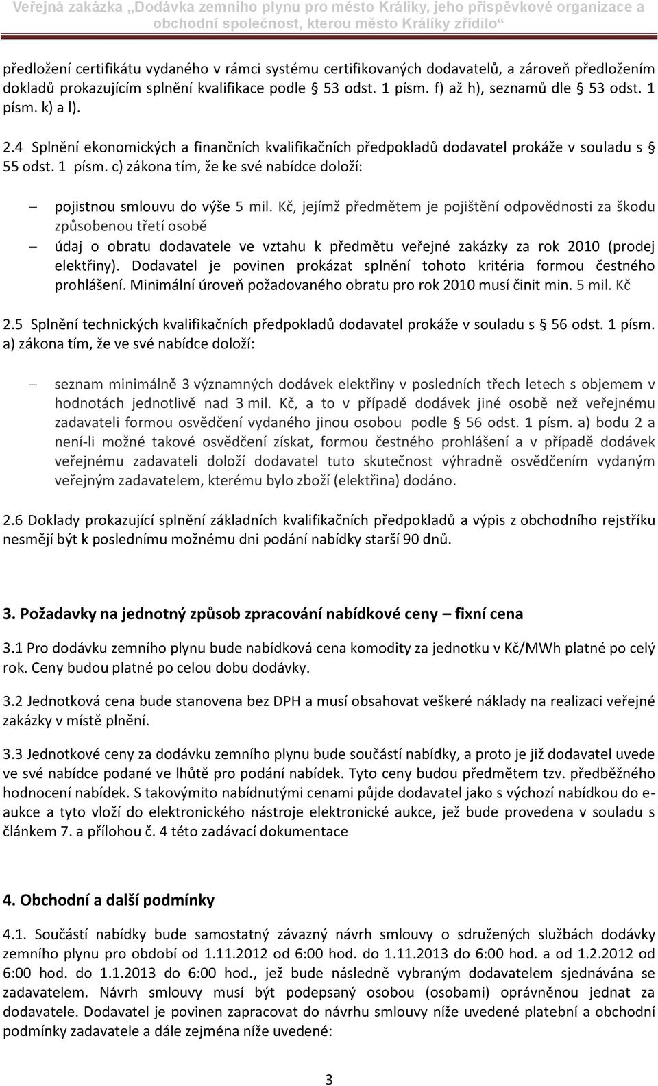 Kč, jejímž předmětem je pojištění odpovědnosti za škodu způsobenou třetí osobě údaj o obratu dodavatele ve vztahu k předmětu veřejné zakázky za rok 2010 (prodej elektřiny).