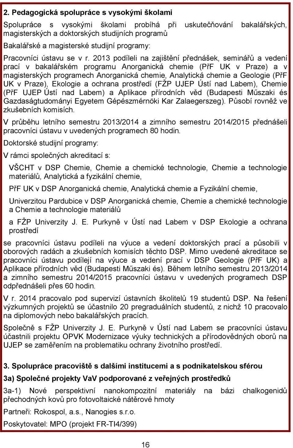 2013 podíleli na zajištění přednášek, seminářů a vedení prací v bakalářském programu Anorganická chemie (PřF UK v Praze) a v magisterských programech Anorganická chemie, Analytická chemie a Geologie