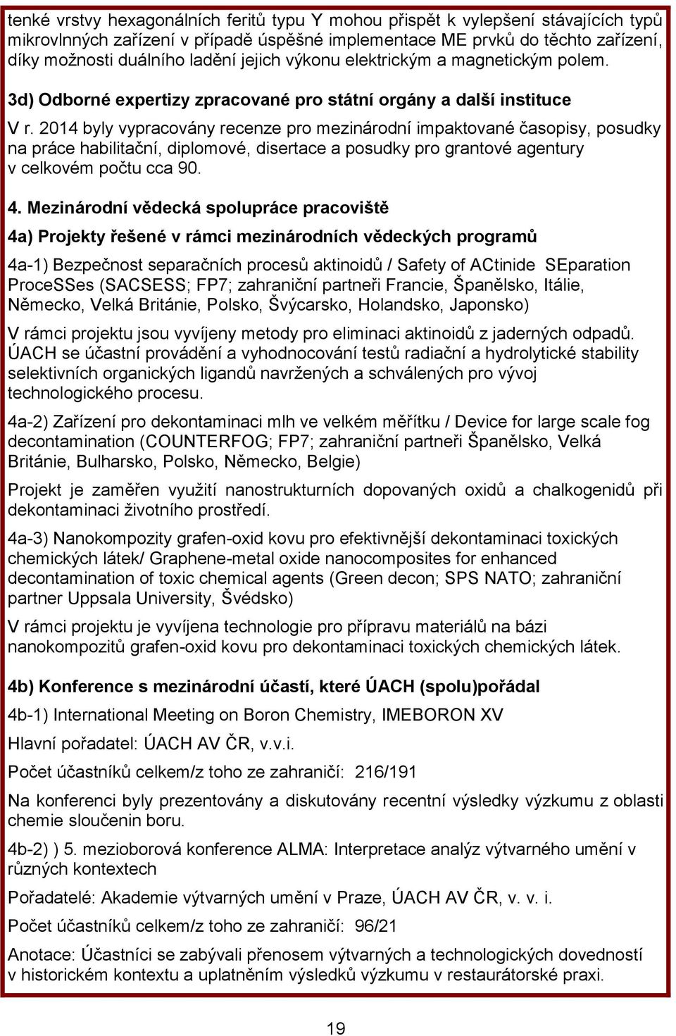 2014 byly vypracovány recenze pro mezinárodní impaktované časopisy, posudky na práce habilitační, diplomové, disertace a posudky pro grantové agentury v celkovém počtu cca 90. 4.