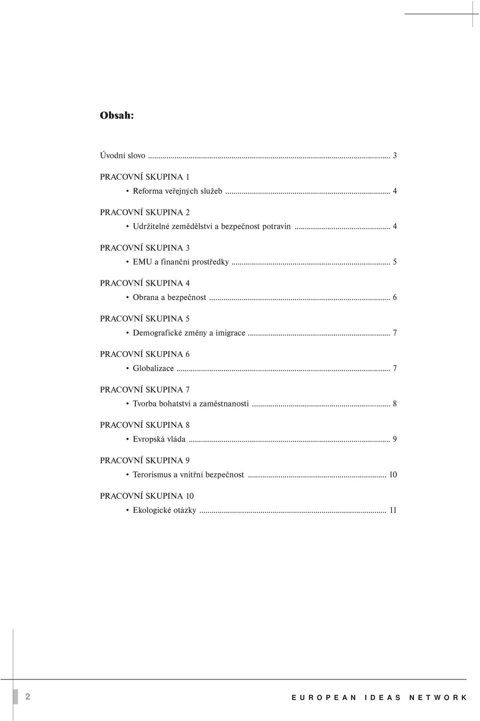 .. 6 PRACOVNÍ SKUPINA 5 Demografické změny a imigrace... 7 PRACOVNÍ SKUPINA 6 Globalizace.
