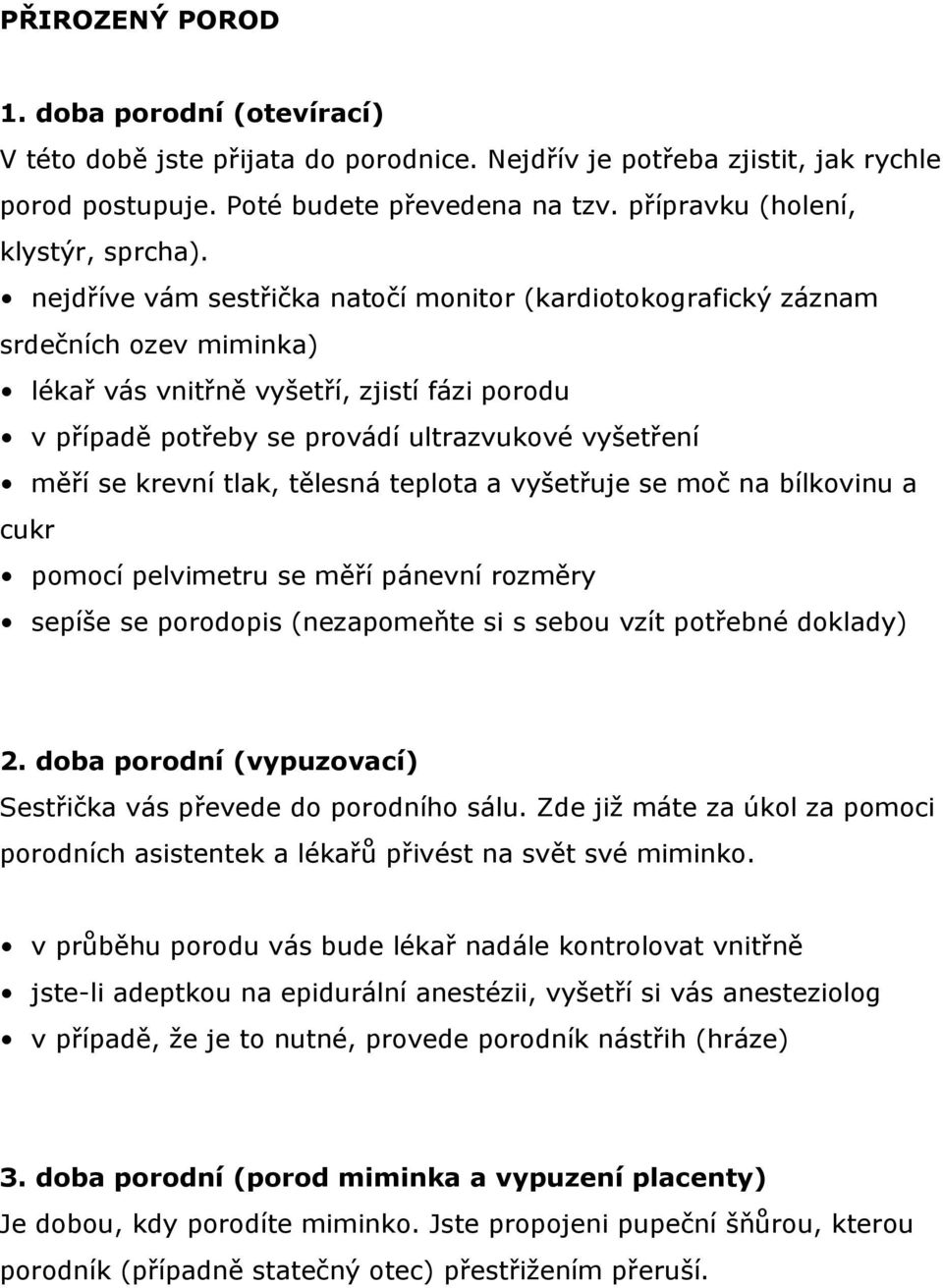 nejdříve vám sestřička natočí monitor (kardiotokografický záznam srdečních ozev miminka) lékař vás vnitřně vyšetří, zjistí fázi porodu v případě potřeby se provádí ultrazvukové vyšetření měří se