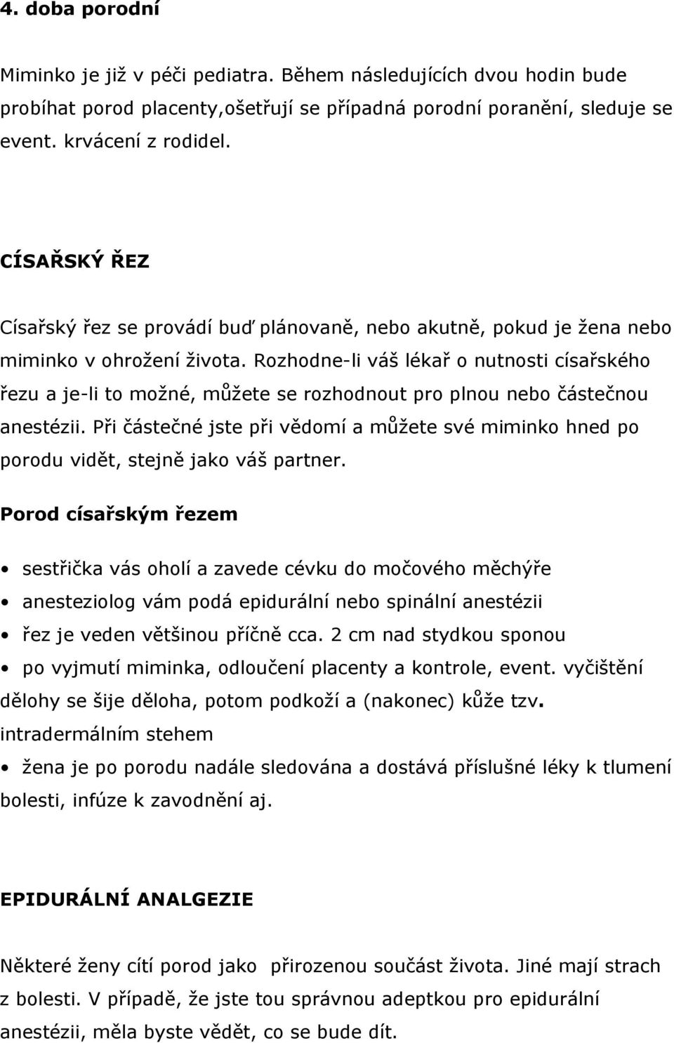 Rozhodne-li váš lékař o nutnosti císařského řezu a je-li to možné, můžete se rozhodnout pro plnou nebo částečnou anestézii.