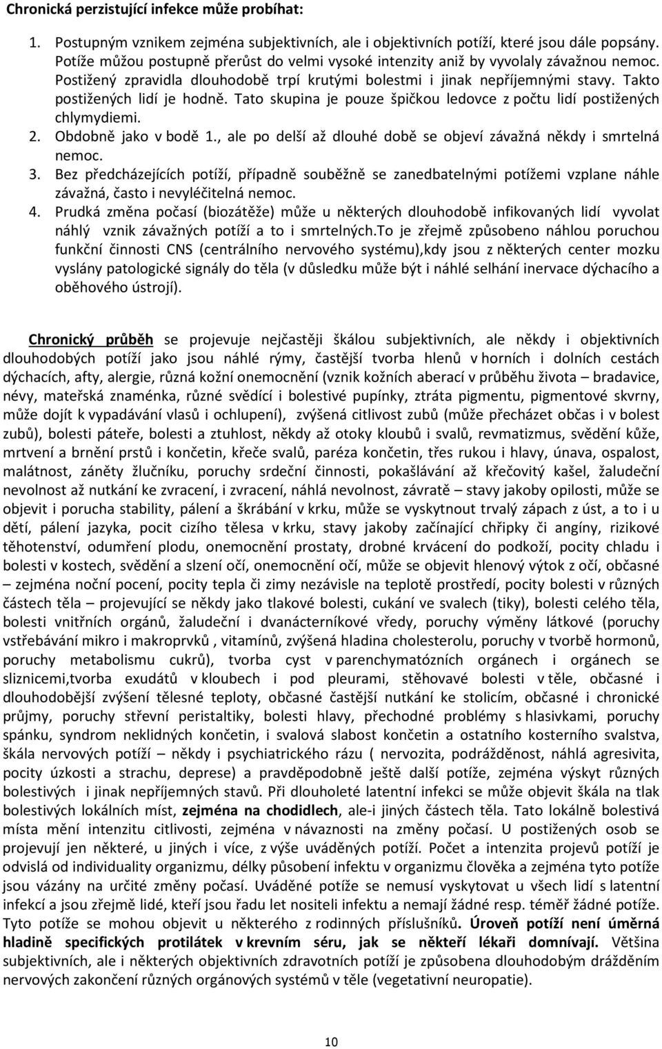 Takto postižených lidí je hodně. Tato skupina je pouze špičkou ledovce z počtu lidí postižených chlymydiemi. 2. Obdobně jako v bodě 1.