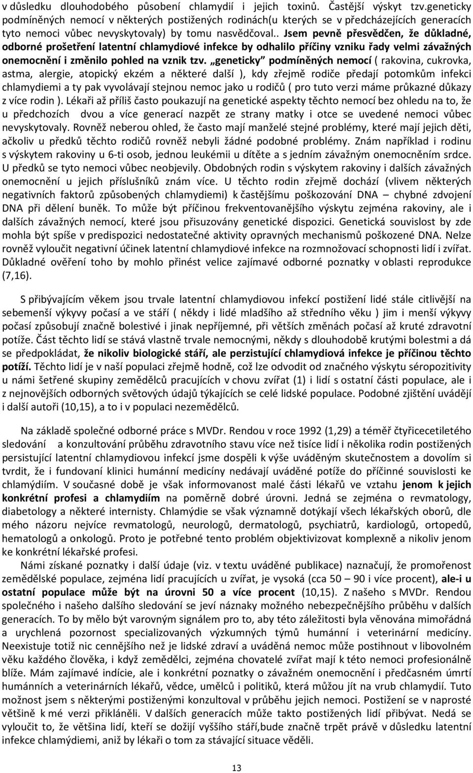 . Jsem pevně přesvědčen, že důkladné, odborné prošetření latentní chlamydiové infekce by odhalilo příčiny vzniku řady velmi závažných onemocnění i změnilo pohled na vznik tzv.