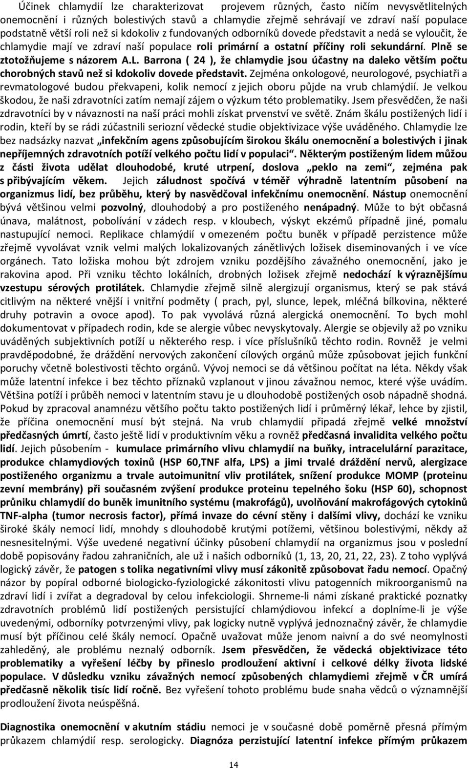 Plně se ztotožňujeme s názorem A.L. Barrona ( 24 ), že chlamydie jsou účastny na daleko větším počtu chorobných stavů než si kdokoliv dovede představit.