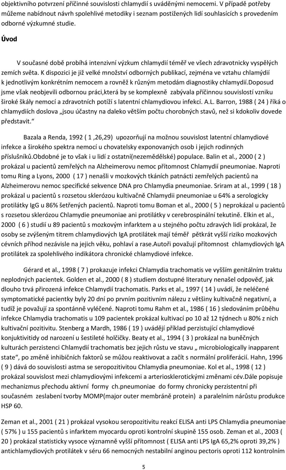 Úvod V současné době probíhá intenzivní výzkum chlamydií téměř ve všech zdravotnicky vyspělých zemích světa.