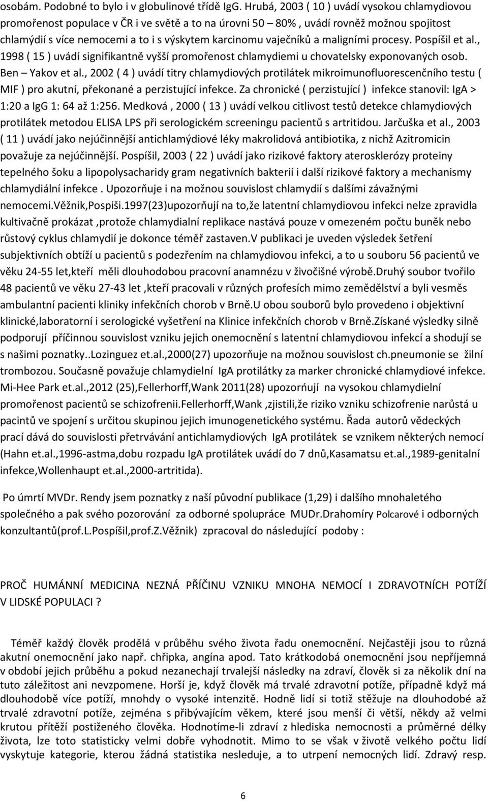 a maligními procesy. Pospíšil et al., 1998 ( 15 ) uvádí signifikantně vyšší promořenost chlamydiemi u chovatelsky exponovaných osob. Ben Yakov et al.