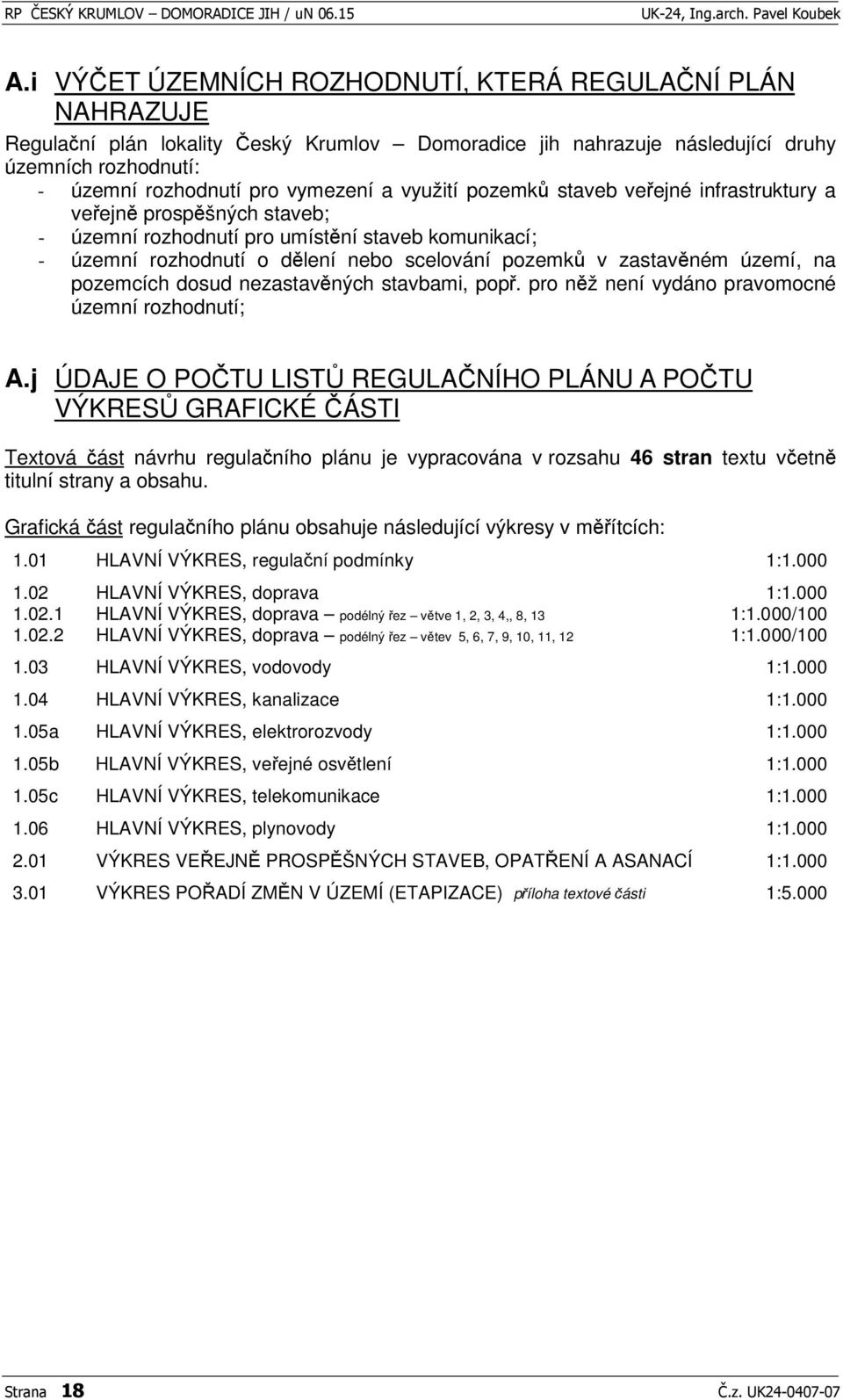 využití pozemk staveb veejné infrastruktury a veejn prospšných staveb; - územní rozhodnutí pro umístní staveb komunikací; - územní rozhodnutí o dlení nebo scelování pozemk v zastavném území, na