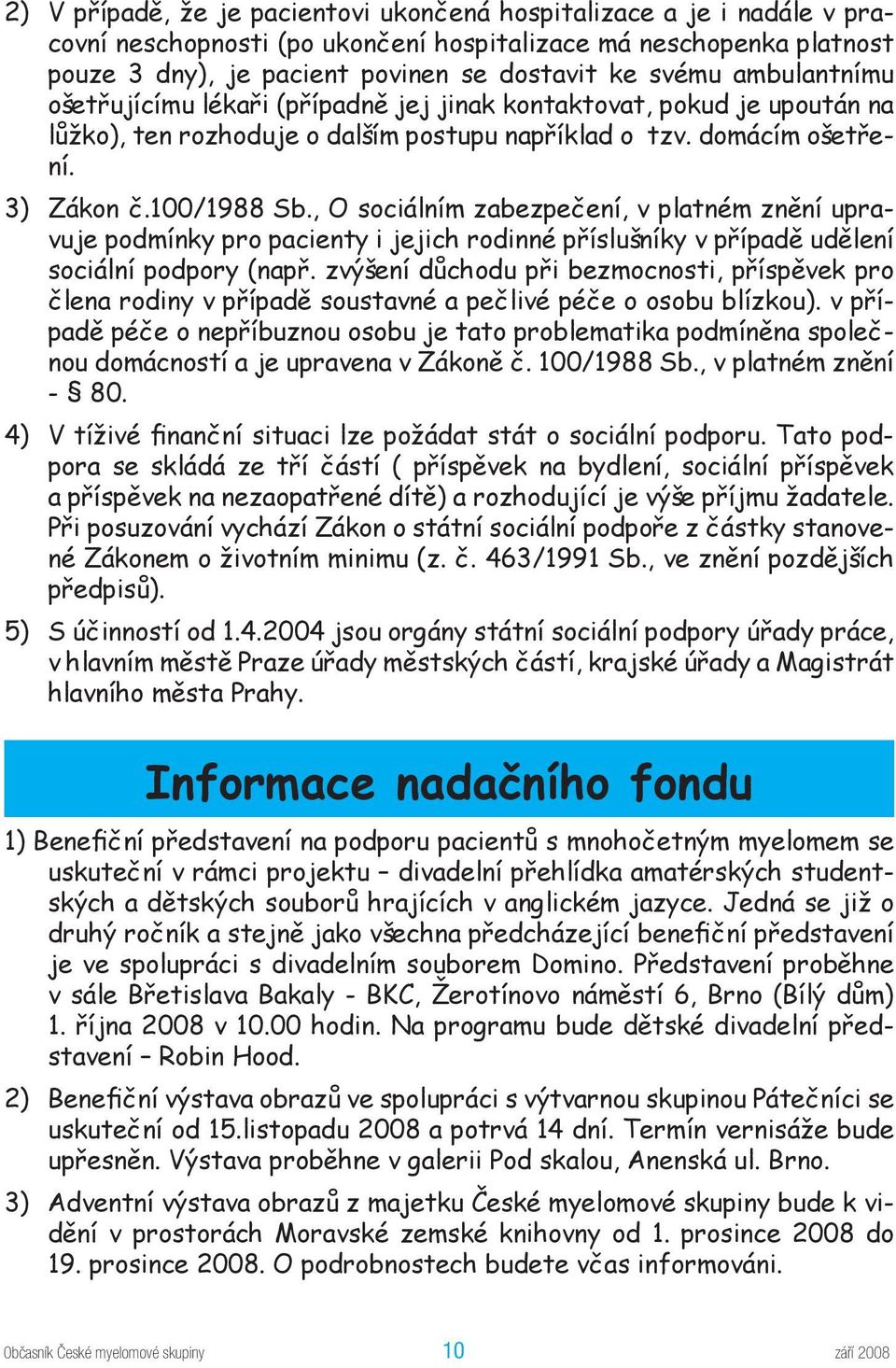 , O sociálním zabezpečení, v platném znění upravuje podmínky pro pacienty i jejich rodinné příslušníky v případě udělení sociální podpory (např.