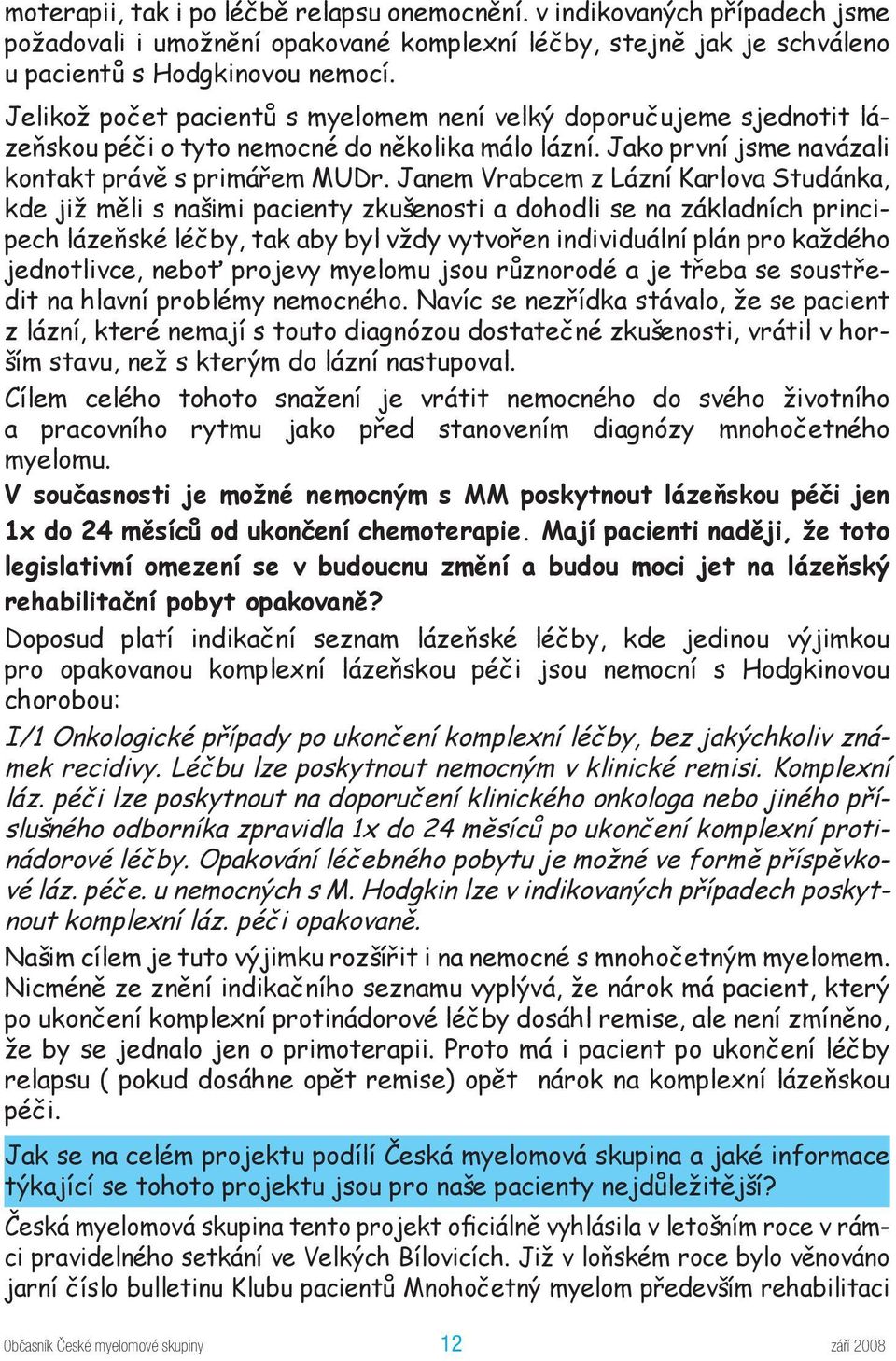 Janem Vrabcem z Lázní Karlova Studánka, kde již měli s našimi pacienty zkušenosti a dohodli se na základních principech lázeňské léčby, tak aby byl vždy vytvořen individuální plán pro každého