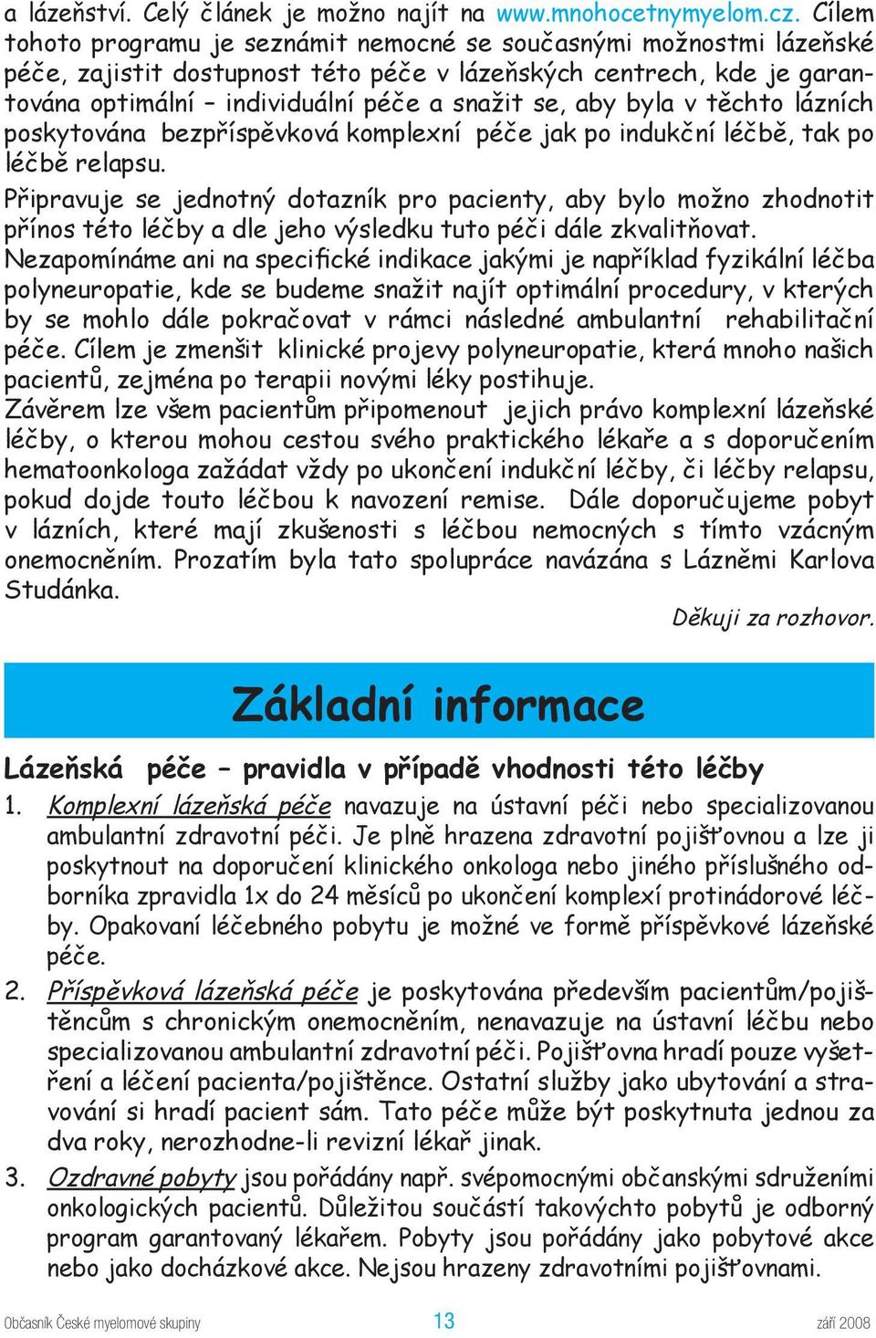 byla v těchto lázních poskytována bezpříspěvková komplexní péče jak po indukční léčbě, tak po léčbě relapsu.