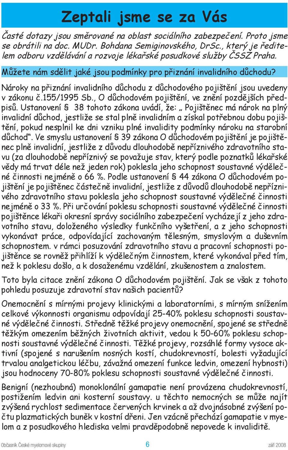 Nároky na přiznání invalidního důchodu z důchodového pojištění jsou uvedeny v zákonu č.155/1995 Sb., O důchodovém pojištění, ve znění pozdějších předpisů.