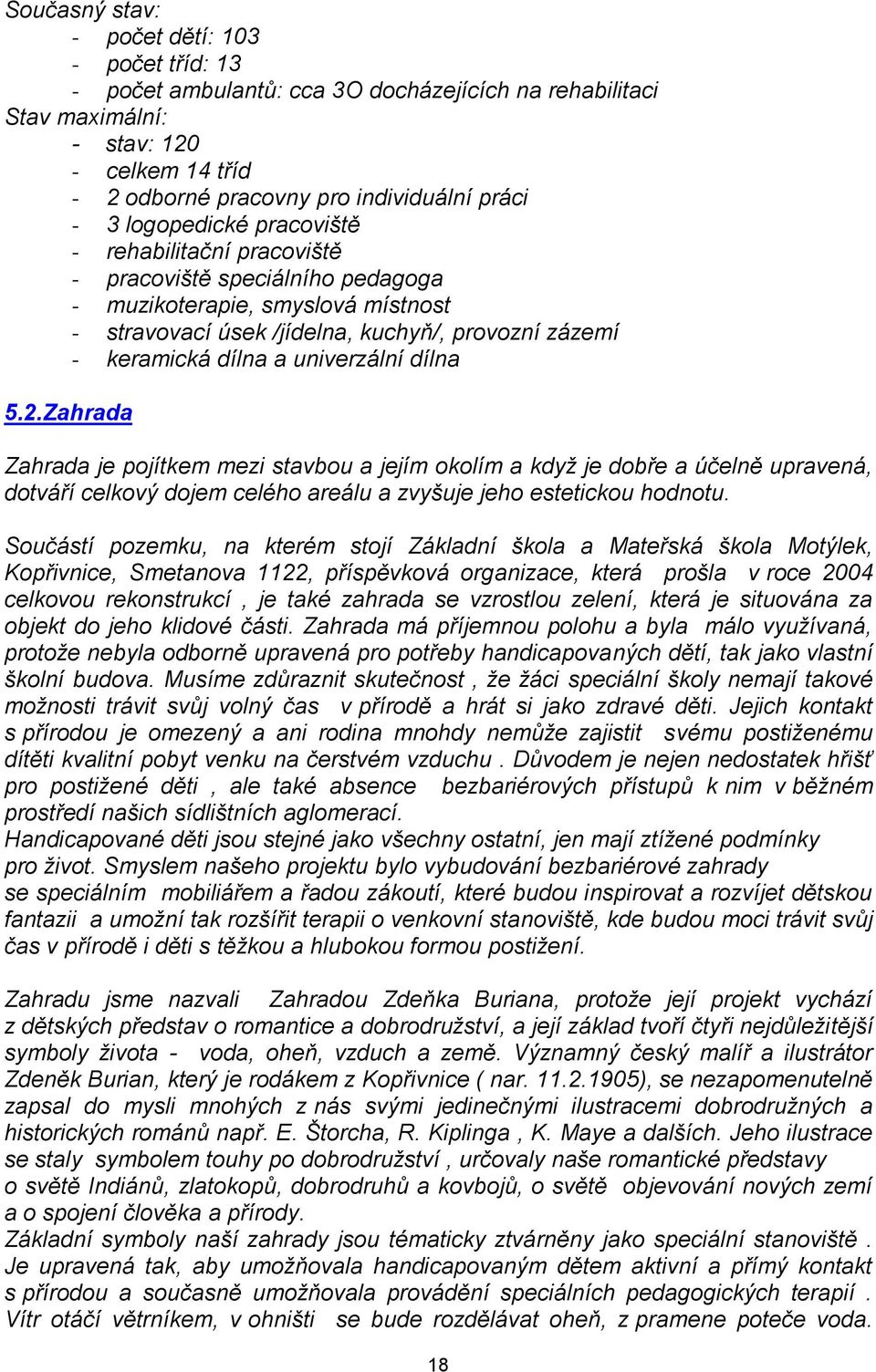 univerzální dílna 5.2.Zahrada Zahrada je pojítkem mezi stavbou a jejím okolím a když je dobře a účelně upravená, dotváří celkový dojem celého areálu a zvyšuje jeho estetickou hodnotu.