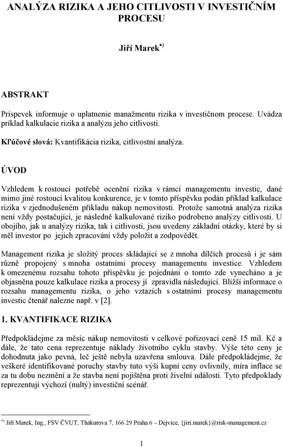 ÚVOD Vzhledem k rostoucí potřebě ocenění rzka v rámc managementu nvestc, dané mmo jné rostoucí kvaltou konkurence, je v tomto příspěvku podán příklad kalkulace rzka v zjednodušeném příkladu nákup